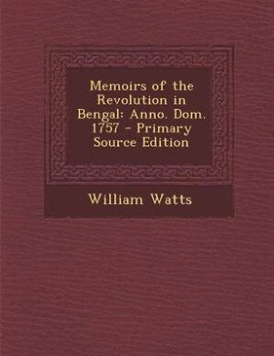 Memoirs of the Revolution in Bengal: Anno. Dom. 1757 - Primary Source Edition