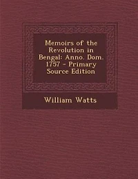 Memoirs of the Revolution in Bengal: Anno. Dom. 1757 - Primary Source Edition