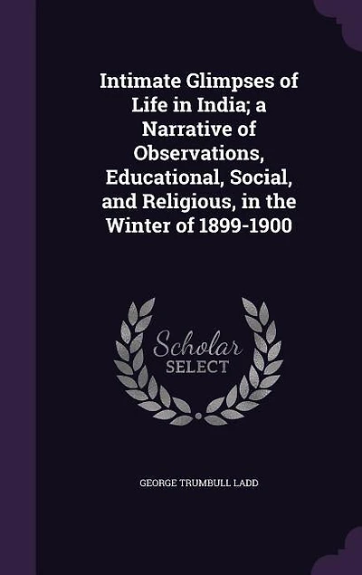 Intimate Glimpses of Life in India; a Narrative of Observations, Educational, Social, and Religious, in the Winter of 1899-1900