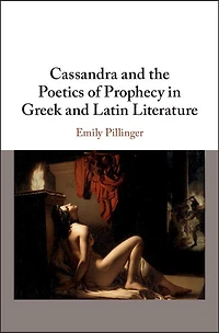 Cassandra and the Poetics of Prophecy Greek Latin Literature
