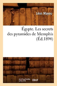Égypte. Les Secrets Des Pyramides de Memphis, (Éd.1894)