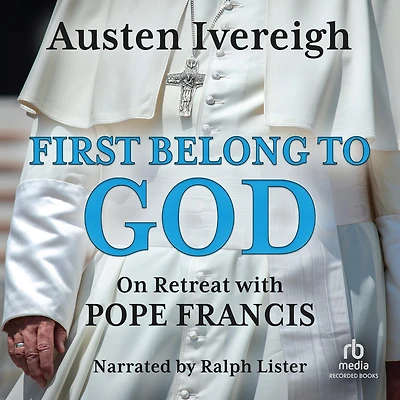 First Belong to God: On Retreat with Pope Francis