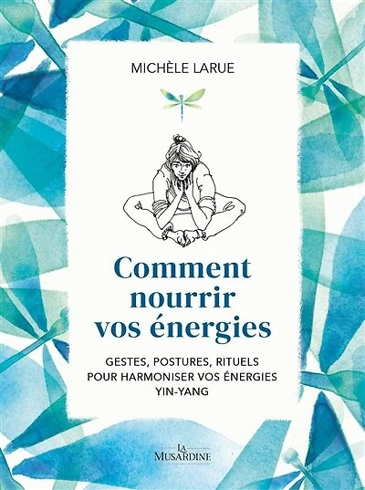 Comment nourrir vos énergies: gestes, postures, rituels pour harmoniser énergies yin-yang