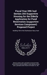 Fiscal Year 1991 hud Section 202 Supportive Housing for the Elderly Application Fund Reservation (supportive Services Component) Proposed Project: Building 104 Charlestown Navy Yard: Addendum