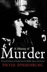 A History of Murder: Personal Violence Europe from the Middle Ages to Present