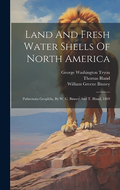 Land And Fresh Water Shells Of North America: Pulmonata Geophila, By W. G. Binney And T. Bland, 1869