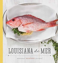 Louisiana De Mer: Seasonal Seafood Recipes