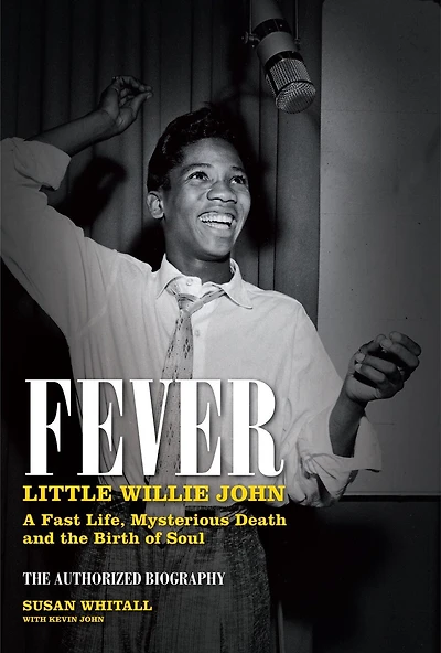 Fever: Little Willie John: A Fast Life, Mysterious Death, And The Birth Of Soul