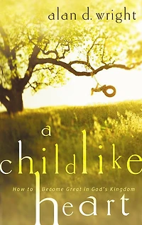 A Childlike Heart: How To Become Great God's Kingdom