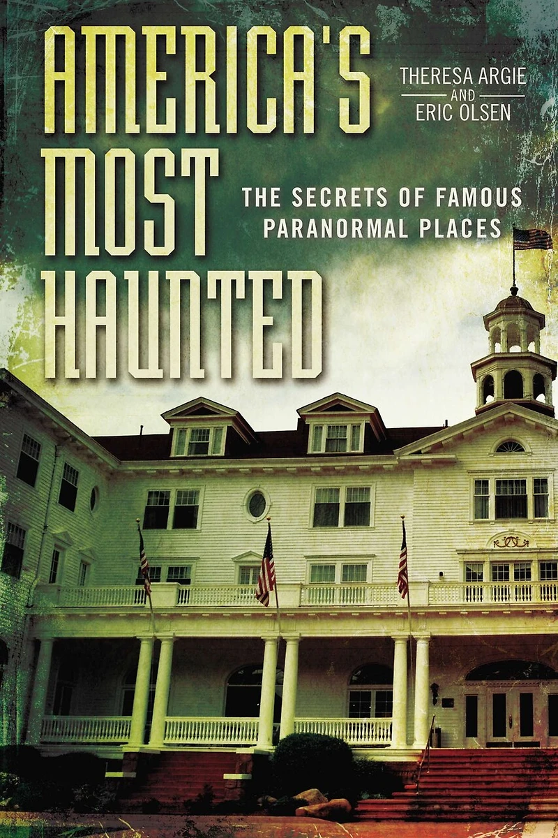 America's Most Haunted: The Secrets Of Famous Paranormal Places