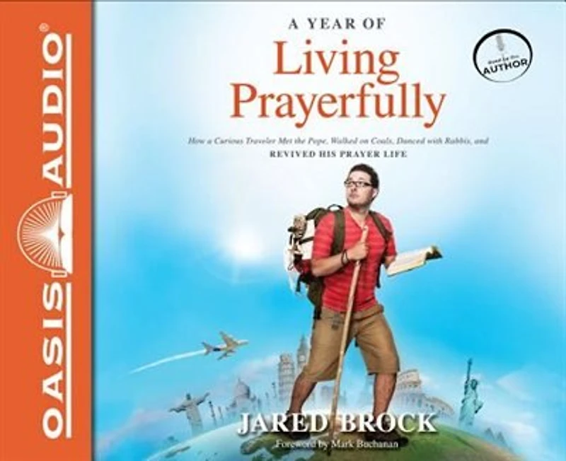 A Year Of Living Prayerfully: How Curious Traveler Met The Pope, Walked On Coals, Danced With Rabbis, And Revived His Prayer Li