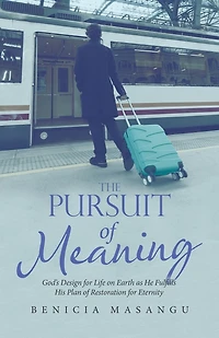 The Pursuit of Meaning: God's Design for Life on Earth as He Fulfills His Plan Restoration Eternity