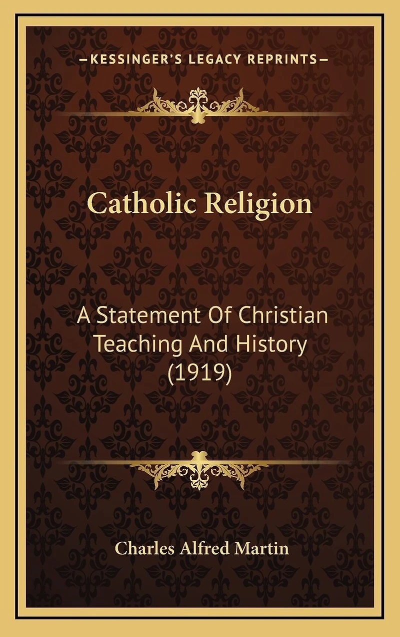 Catholic Religion: A Statement Of Christian Teaching And History (1919)