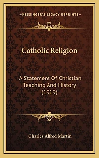 Catholic Religion: A Statement Of Christian Teaching And History (1919)