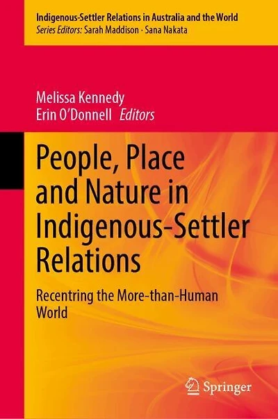 People, Place and Nature Indigenous-Settler Relations: Recentring the More-than-Human World