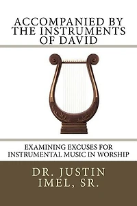 Accompanied by the Instruments of David: Examining Excuses for Instrumental Music in Worship