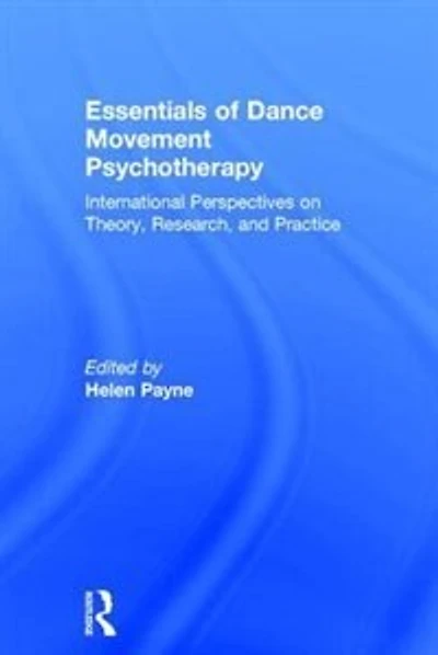Essentials Of Dance Movement Psychotherapy: International Perspectives On Theory, Research, And Practice