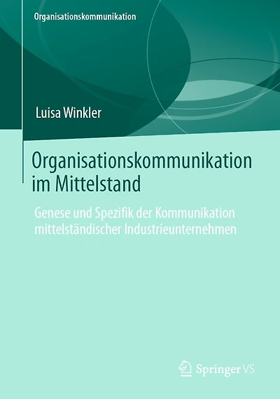 Organisationskommunikation im Mittelstand: Genese und Spezifik der Kommunikation mittelständischer Industrieunternehmen