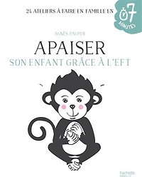 Apaiser son enfant grâce à l'EFT: 24 ateliers à faire en famille en 7 minutes