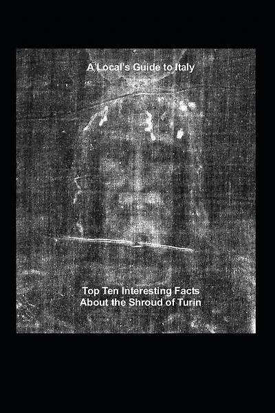 A Local's Guide to Italy: (Book 6) Top Ten Interesting Facts about the Shroud of Turin
