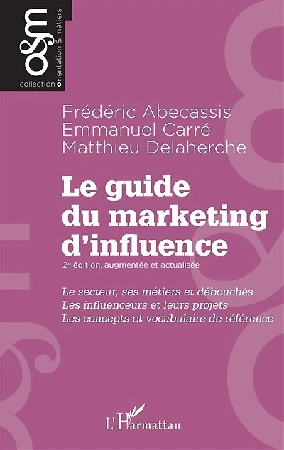 Le guide du marketing d'influence - 2e édition, augmentée et actualisée: Le secteur, ses métiers et débouchés. Les influenceurs et leurs projets. Les concepts et vocabulaire de référence