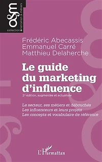 Le guide du marketing d'influence - 2e édition, augmentée et actualisée: Le secteur, ses métiers et débouchés. Les influenceurs et leurs projets. Les concepts et vocabulaire de référence