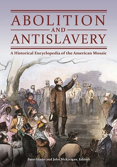 Abolition and Antislavery: A Historical Encyclopedia of the American Mosaic