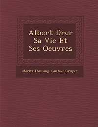 Albert D�rer Sa Vie Et Ses Oeuvres