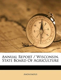 Annual Report / Wisconsin. State Board Of Agriculture