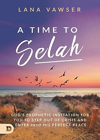 A Time to Selah: God's Prophetic Invitation for you Step Out of Crisis and Enter Into His Perfect Peace