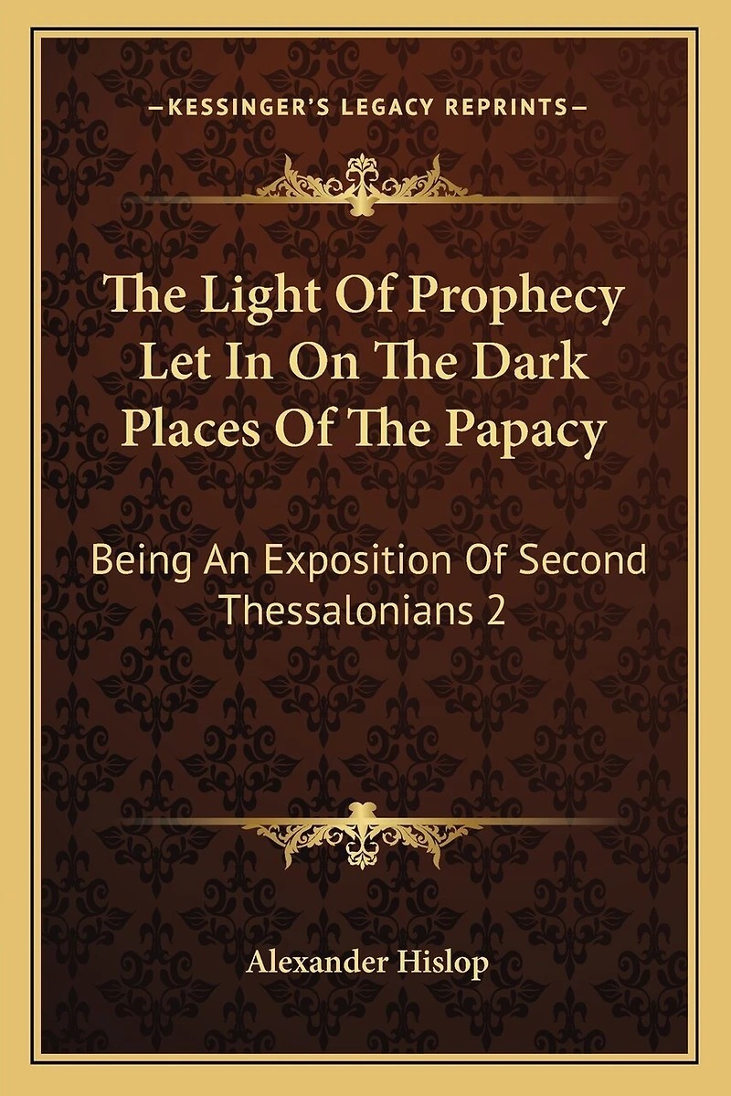 The Light Of Prophecy Let In On The Dark Places Of The Papacy: Being An Exposition Of Second Thessalonians 2:3-12 (1846)
