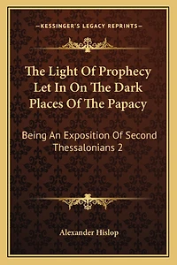 The Light Of Prophecy Let In On The Dark Places Of The Papacy: Being An Exposition Of Second Thessalonians 2:3-12 (1846)