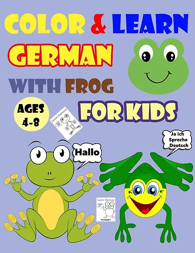 Color & Learn German with Frog for Kids Ages 4-8: Frog Coloring Book for kids & toddlers - Activity book for Easy German for Kids (Alphabet and Number and Exercises and Coloring pages all in one)