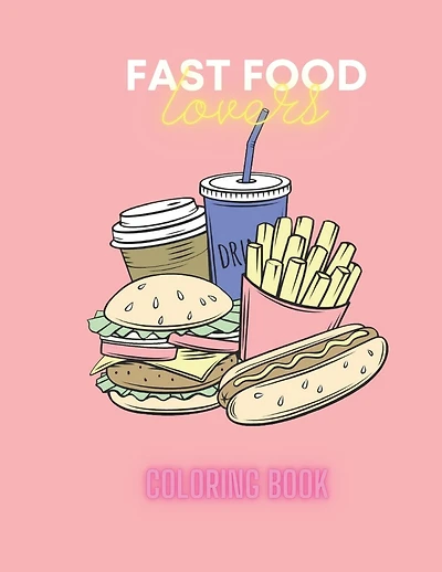 Fast Food lovers coloring book: Coloring book for fast food lovers. Additionally, there are quotes about fast food inside.
