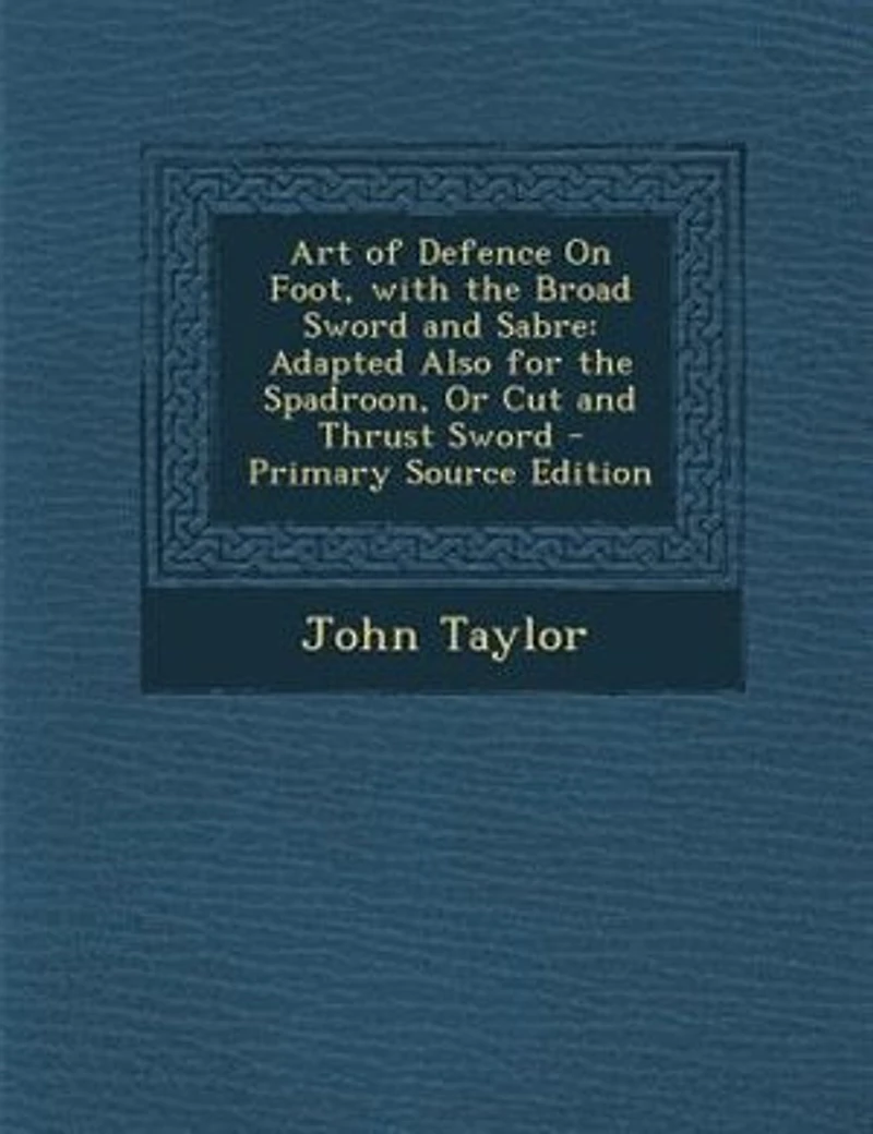 Art of Defence On Foot, with the Broad Sword and Sabre: Adapted Also for the Spadroon, Or Cut and Thrust Sword - Primary Source Edition