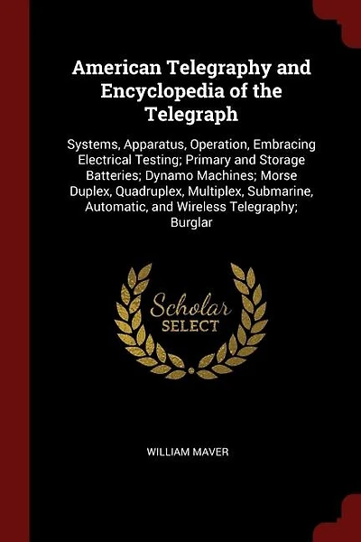 American Telegraphy and Encyclopedia of the Telegraph: Systems, Apparatus