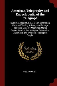 American Telegraphy and Encyclopedia of the Telegraph: Systems, Apparatus