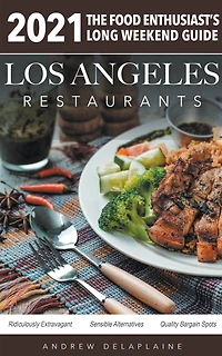 2021 Los Angeles Restaurants - The Food Enthusiast's Long Weekend Guide