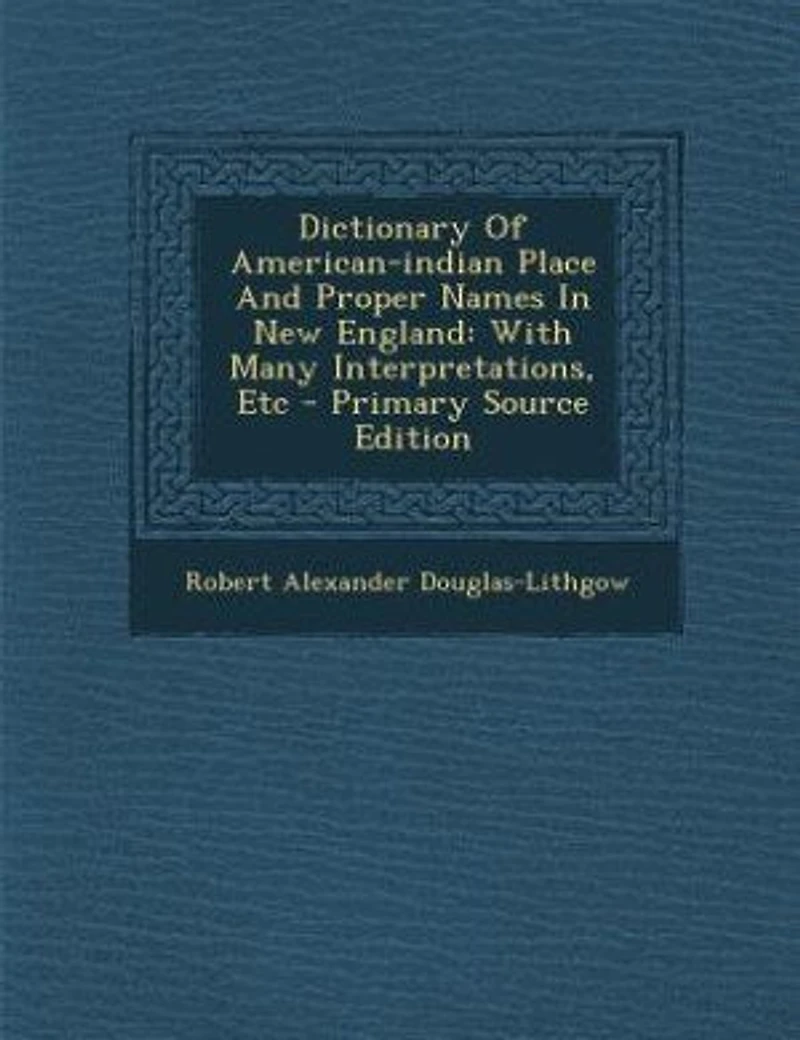 Dictionary Of American-indian Place And Proper Names New England: With Many Interpretations, Etc - Scholar's Choice Edition