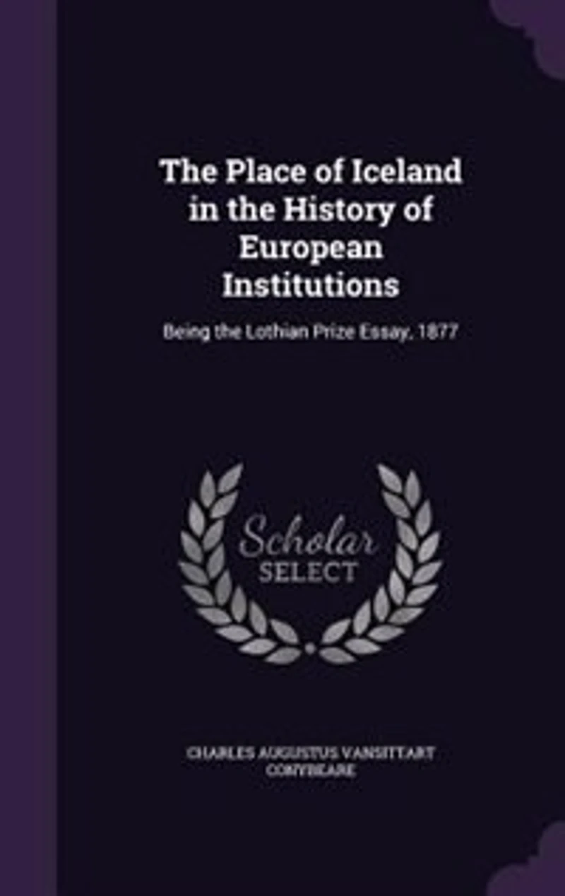 the Place of Iceland History European Institutions: Being Lothian Prize Essay, 1877