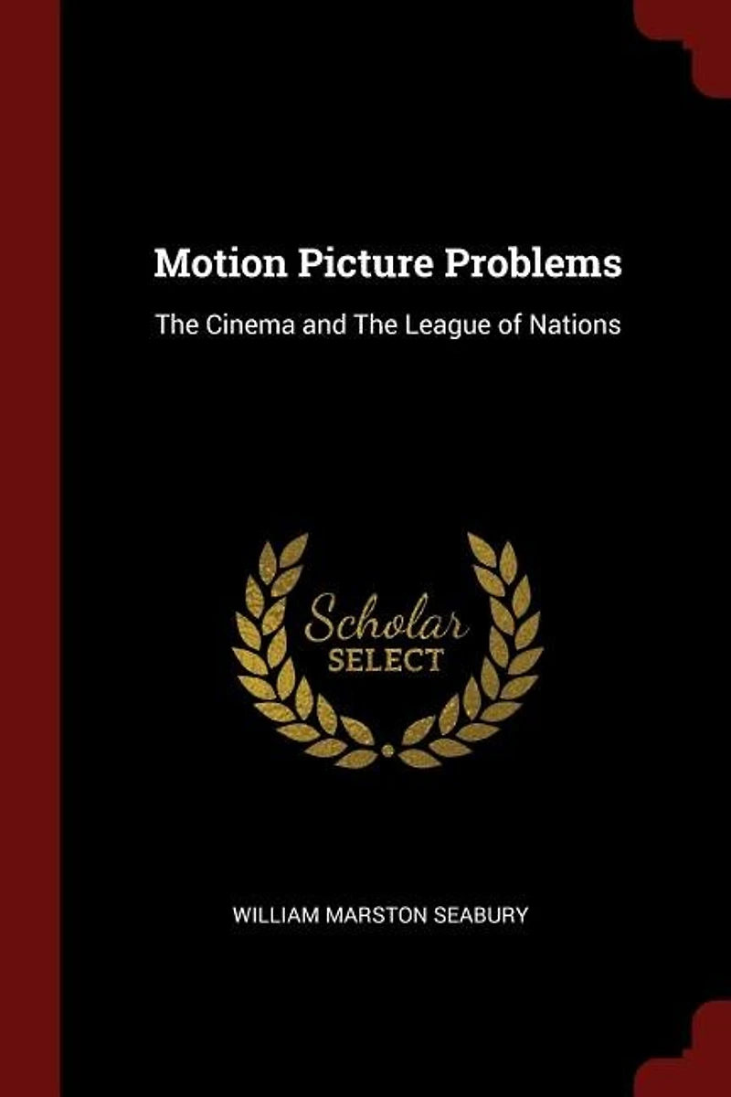 Motion Picture Problems: the Cinema and League of Nations (Classic Reprint)