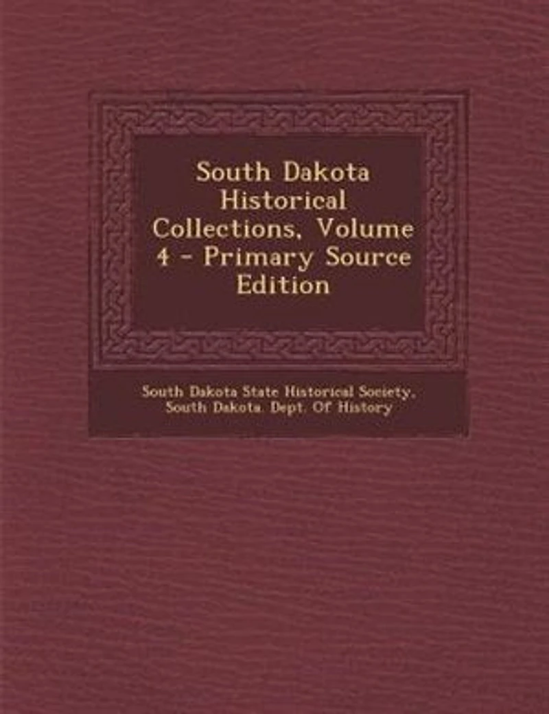 South Dakota Historical Collections, Vol. 4: Illustrated With Maps and Engravings (Classic Reprint)