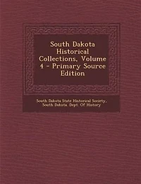 South Dakota Historical Collections, Vol. 4: Illustrated With Maps and Engravings (Classic Reprint)