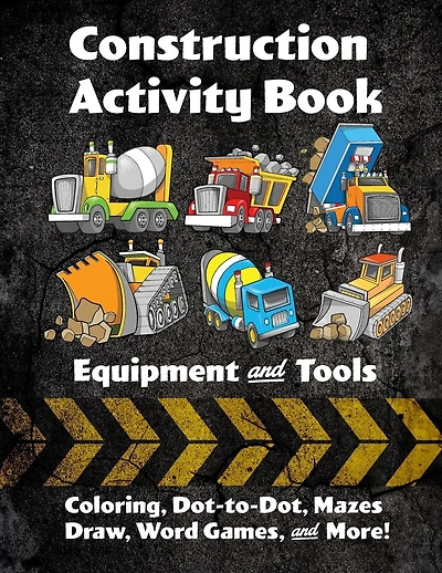 Construction Activity Book: Equipment And Tools: Coloring, Dot-to-dot, Mazes, Draw, Word Games, And More!