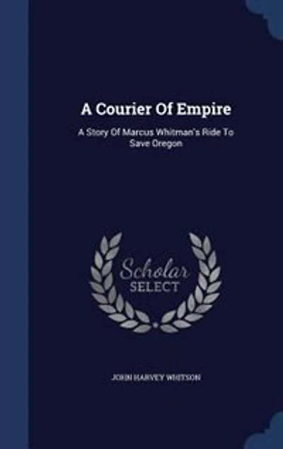 A Courier of Empire: Story Marcus Whitman's Ride to Save Oregon
