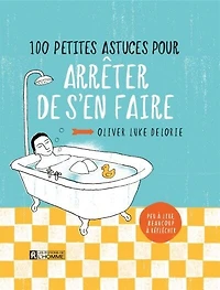 100 petites astuces pour arrêter de s'en faire