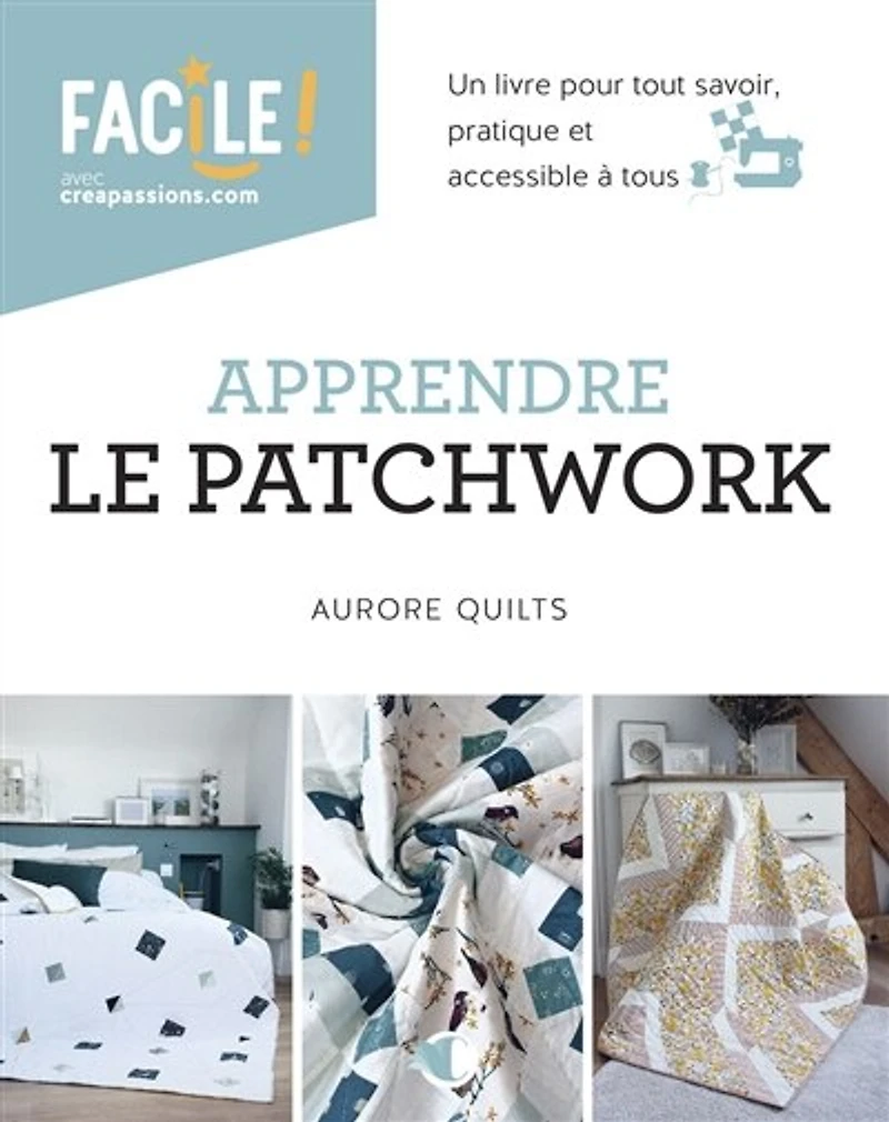 Apprendre le patchwork: un livre pour tout savoir, pratique et accessible à tous
