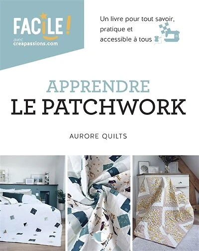 Apprendre le patchwork: un livre pour tout savoir, pratique et accessible à tous