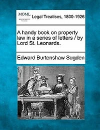 A Handy Book On Property Law In A Series Of Letters / By Lord St. Leonards.