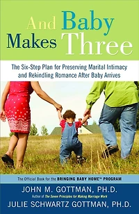 And Baby Makes Three: The Six-step Plan For Preserving Marital Intimacy Rekindling Romance After Arrives